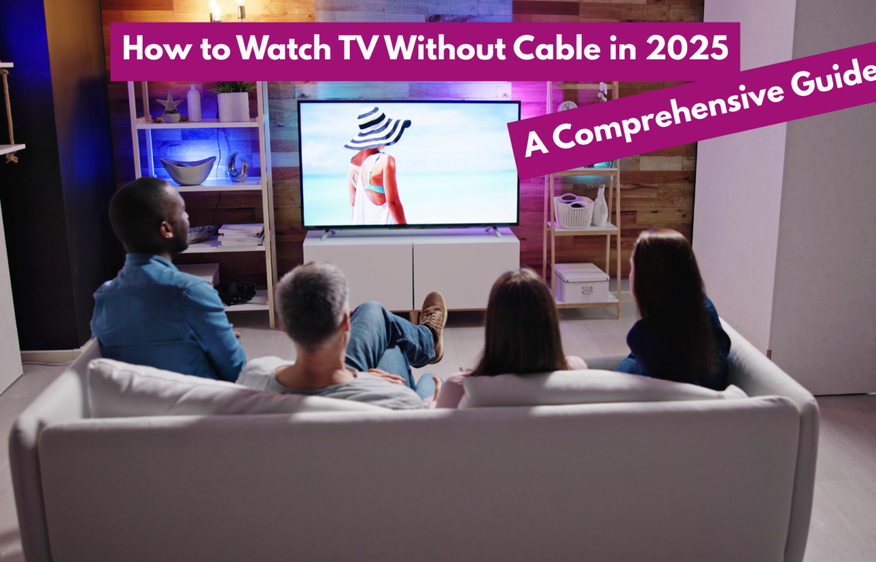 How to Watch TV Without Cable in 2025: A Comprehensive Guide